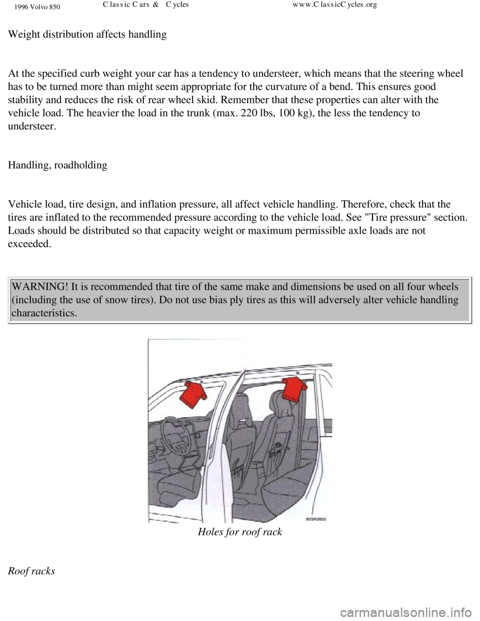 VOLVO 850 1996  Owners Manual 
1996 Volvo 850
Weight distribution affects handling 
 
At the specified curb weight your car has a tendency to understeer, whic\
h means that the steering wheel 
has to be turned more than might seem