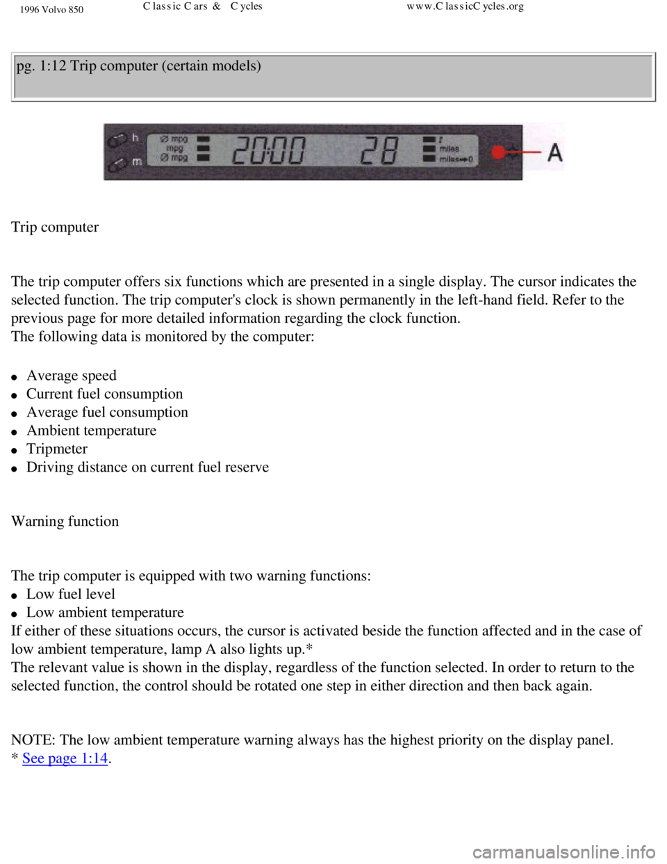 VOLVO 850 1996 User Guide
1996 Volvo 850
pg. 1:12 Trip computer (certain models)
Trip computer
The trip computer offers six functions which are presented in a single d\
isplay. The cursor indicates the
selected functio VOLVO 850 1996 User Guide
1996 Volvo 850
pg. 1:12 Trip computer (certain models)
Trip computer
The trip computer offers six functions which are presented in a single d\
isplay. The cursor indicates the
selected functio