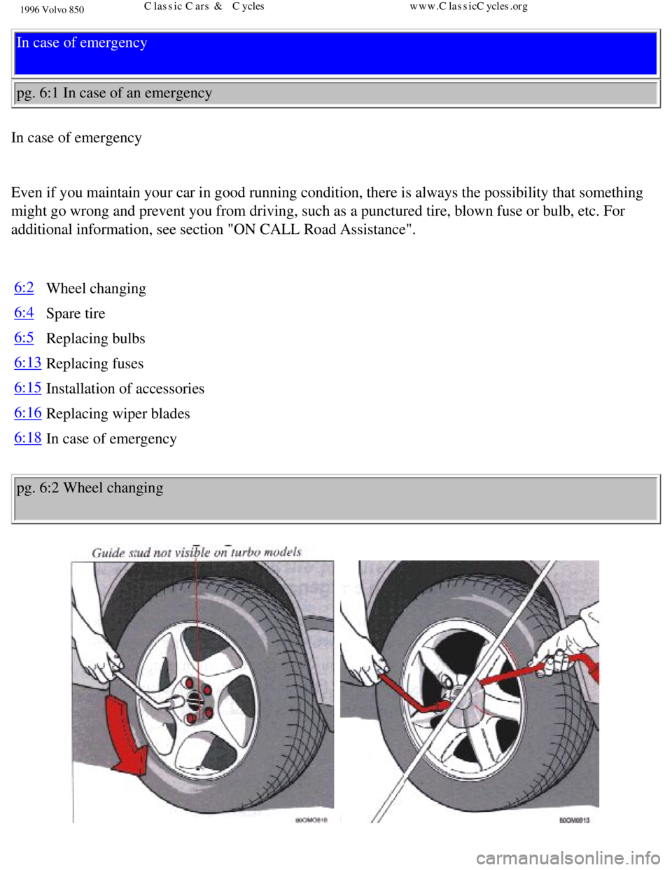 VOLVO 850 1996  Owners Manual 
1996 Volvo 850
In case of emergency 
pg. 6:1 In case of an emergency 
In case of emergency 
 
Even if you maintain your car in good running condition, there is always\
 the possibility that something