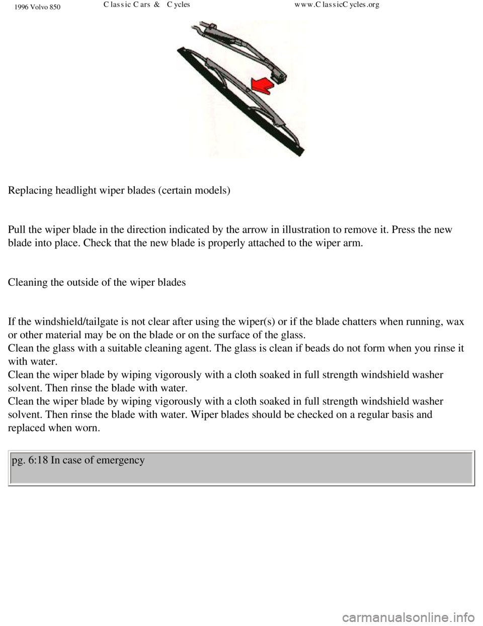 VOLVO 850 1996 Owners Manual
1996 Volvo 850
Replacing headlight wiper blades (certain models)
Pull the wiper blade in the direction indicated by the arrow in illustra\
tion to remove it. Press the new
blade into place. Che VOLVO 850 1996 Owners Manual
1996 Volvo 850
Replacing headlight wiper blades (certain models)
Pull the wiper blade in the direction indicated by the arrow in illustra\
tion to remove it. Press the new
blade into place. Che