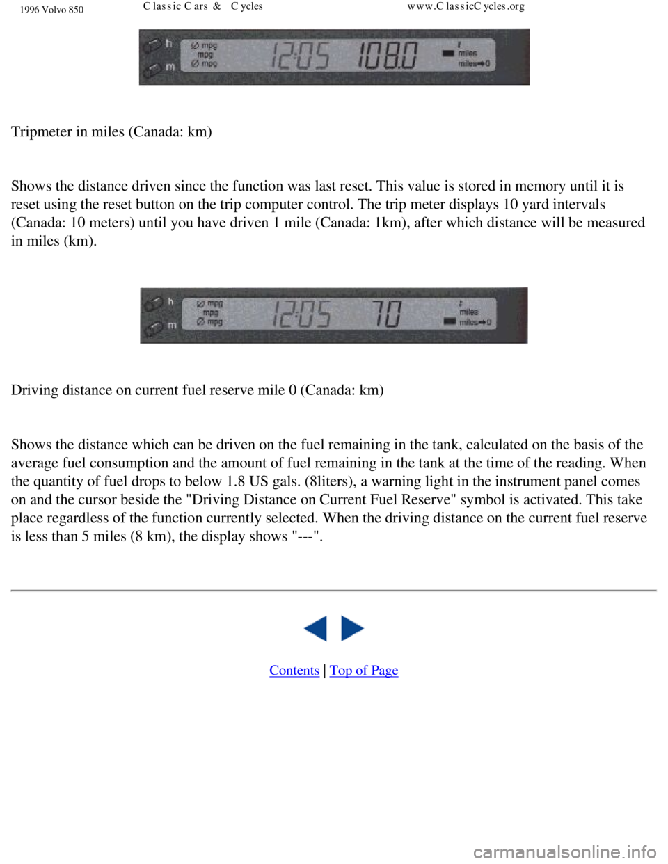 VOLVO 850 1996 Owners Manual 
1996 Volvo 850
 
Tripmeter in miles (Canada: km) 
 
Shows the distance driven since the function was last reset. This value \
is stored in memory until it is 
reset using the reset button on the trip
