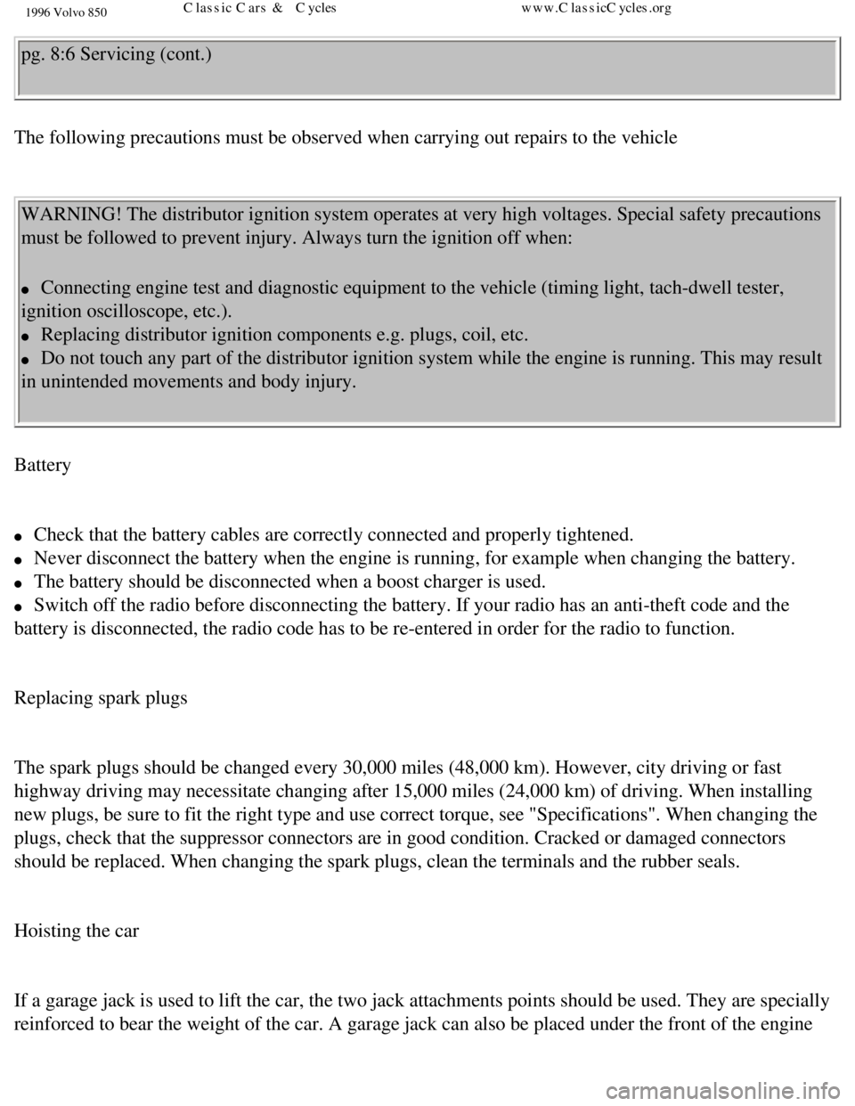 VOLVO 850 1996  Owners Manual 
1996 Volvo 850
pg. 8:6 Servicing (cont.) 
The following precautions must be observed when carrying out repairs to \
the vehicle 
  WARNING! The distributor ignition system operates at very high volta