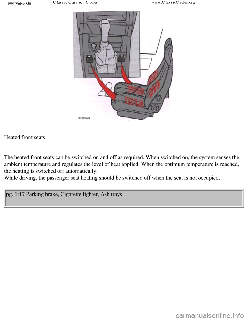 VOLVO 850 1996 Owners Manual 
1996 Volvo 850
 
Heated front seats 
 
The heated front seats can be switched on and off as required. When swit\
ched on, the system senses the 
ambient temperature and regulates the level of heat ap