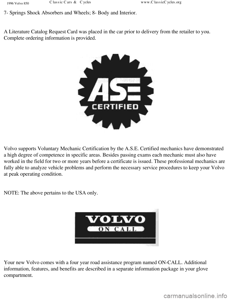 VOLVO 850 1996 Owners Manual
1996 Volvo 850
7- Springs Shock Absorbers and Wheels; 8- Body and Interior.
A Literature Catalog Request Card was placed in the car prior to deliver\
y from the retailer to you.
Complete ordering VOLVO 850 1996 Owners Manual
1996 Volvo 850
7- Springs Shock Absorbers and Wheels; 8- Body and Interior.
A Literature Catalog Request Card was placed in the car prior to deliver\
y from the retailer to you.
Complete ordering