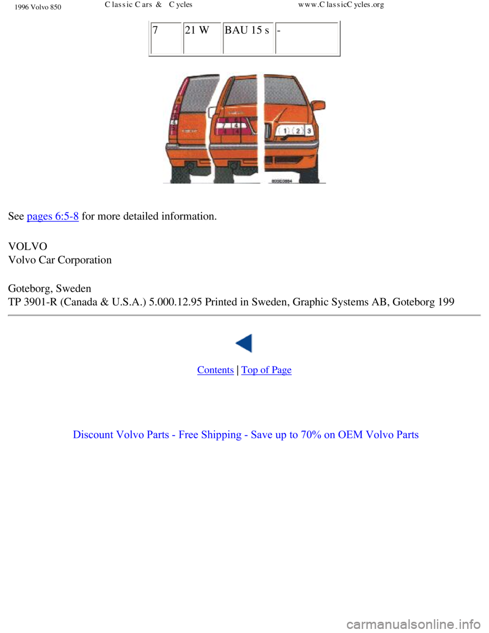 VOLVO 850 1996 Owners Manual 1996 Volvo 850
7 21 W BAU 15 s -
See pages 6:5-8 for more detailed information.
VOLVO
Volvo Car Corporation
Goteborg, Sweden
TP 3901-R (Canada & U.S.A.) 5.000.12.95 Printed in Sweden, Gra VOLVO 850 1996 Owners Manual 1996 Volvo 850
7 21 W BAU 15 s -
See pages 6:5-8 for more detailed information.
VOLVO
Volvo Car Corporation
Goteborg, Sweden
TP 3901-R (Canada & U.S.A.) 5.000.12.95 Printed in Sweden, Gra