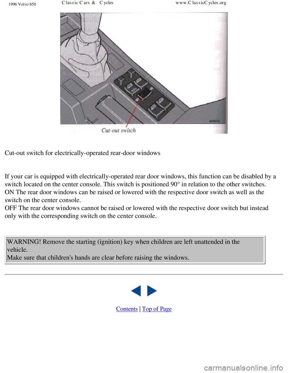 VOLVO 850 1996 Owners Guide
1996 Volvo 850
Cut-out switch for electrically-operated rear-door windows
If your car is equipped with electrically-operated rear door windows, th\
is function can be disabled by a
switch locat VOLVO 850 1996 Owners Guide
1996 Volvo 850
Cut-out switch for electrically-operated rear-door windows
If your car is equipped with electrically-operated rear door windows, th\
is function can be disabled by a
switch locat
