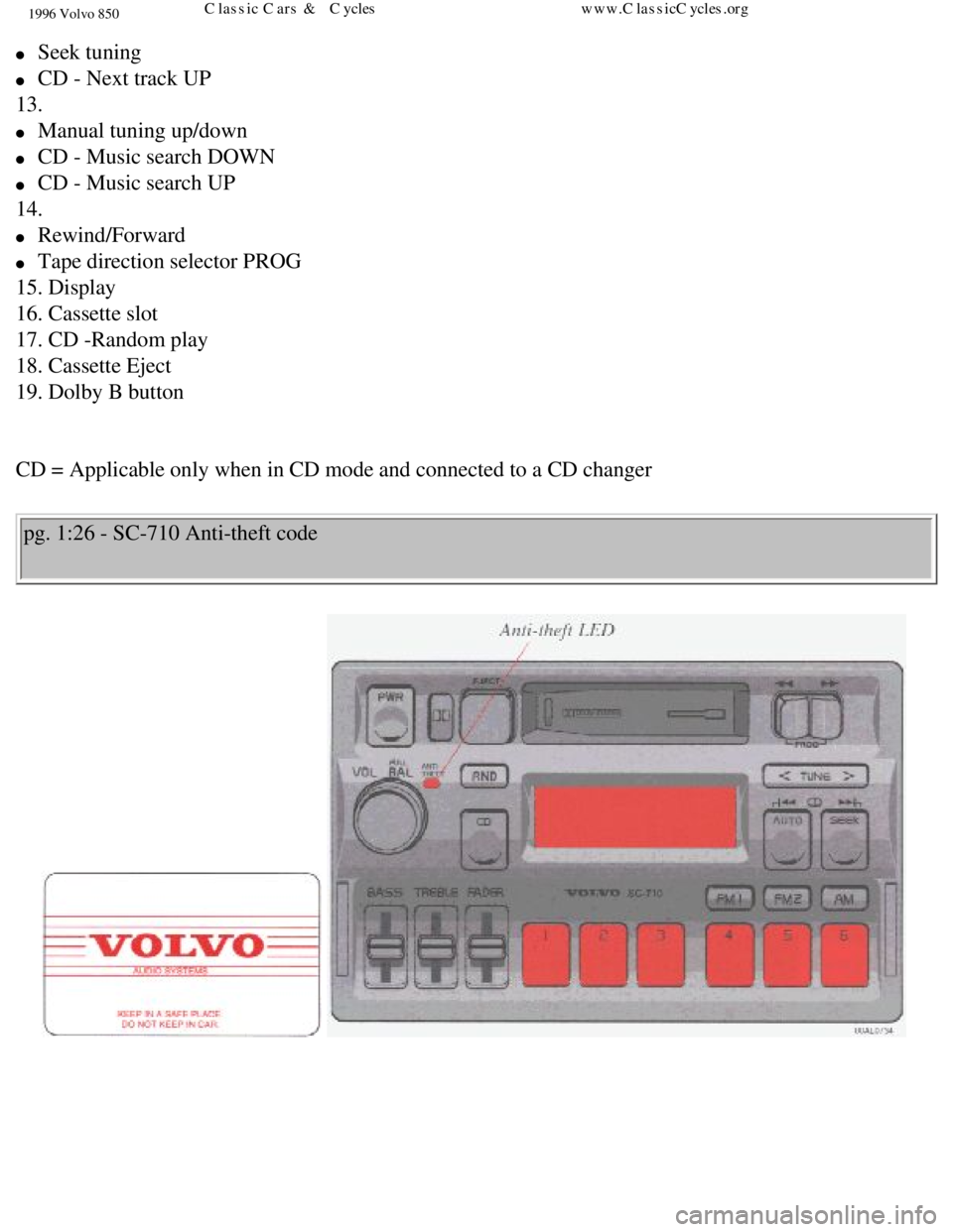 VOLVO 850 1996 Service Manual 
1996 Volvo 850
l     Seek tuning 
l     CD - Next track UP  
13. 
l     Manual tuning up/down 
l     CD - Music search DOWN 
l     CD - Music search UP  
14. 
l     Rewind/Forward 
l     Tape directi