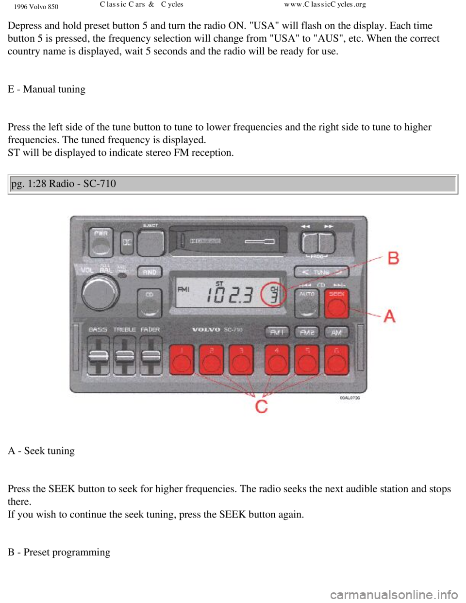 VOLVO 850 1996 Service Manual 
1996 Volvo 850
Depress and hold preset button 5 and turn the radio ON. "USA" will flash\
 on the display. Each time 
button 5 is pressed, the frequency selection will change from "USA" to "\
AUS", et