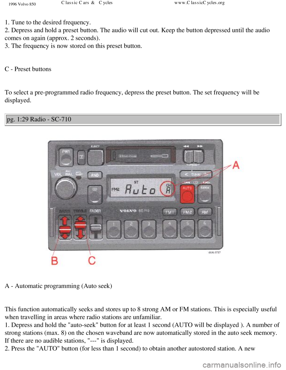 VOLVO 850 1996 Service Manual 
1996 Volvo 850
 
1. Tune to the desired frequency.  
2. Depress and hold a preset button. The audio will cut out. Keep the bu\
tton depressed until the audio 
comes on again (approx. 2 seconds).  
3.