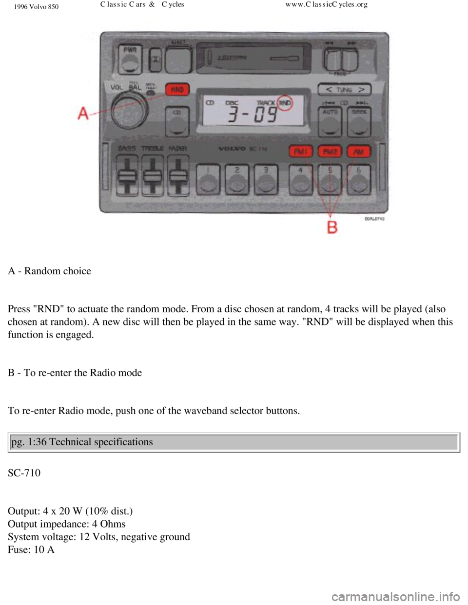 VOLVO 850 1996 Workshop Manual 
1996 Volvo 850
 
A - Random choice 
 
Press "RND" to actuate the random mode. From a disc chosen at random, 4 \
tracks will be played (also 
chosen at random). A new disc will then be played in the s