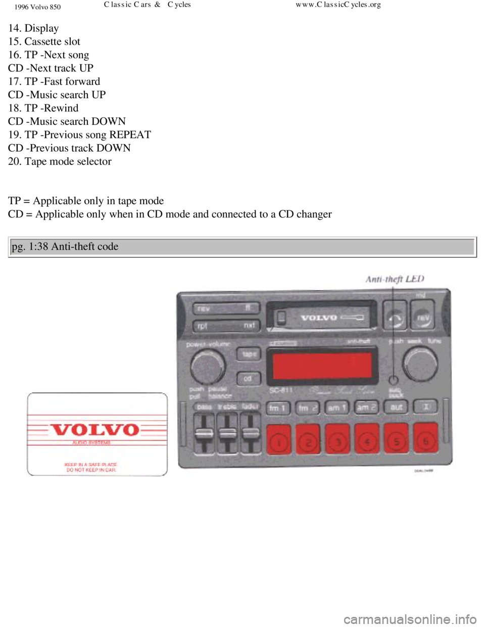 VOLVO 850 1996 Workshop Manual 
1996 Volvo 850
14. Display  
15. Cassette slot  
16. TP -Next song  
CD -Next track UP  
17. TP -Fast forward  
CD -Music search UP  
18. TP -Rewind  
CD -Music search DOWN  
19. TP -Previous song RE