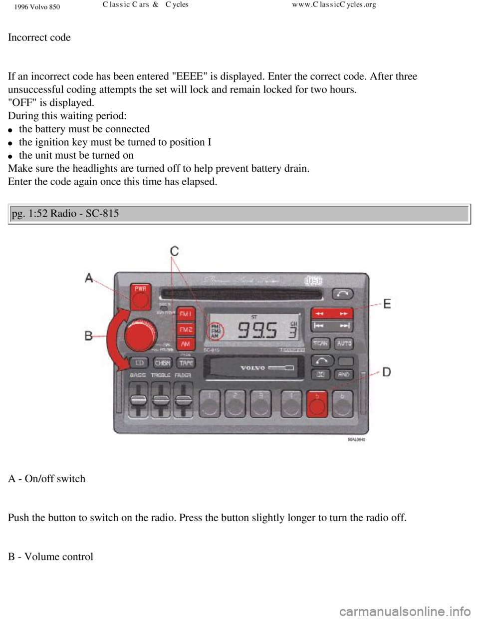VOLVO 850 1996 Manual PDF 
1996 Volvo 850
 
Incorrect code 
 
If an incorrect code has been entered "EEEE" is displayed. Enter the cor\
rect code. After three 
unsuccessful coding attempts the set will lock and remain locked f