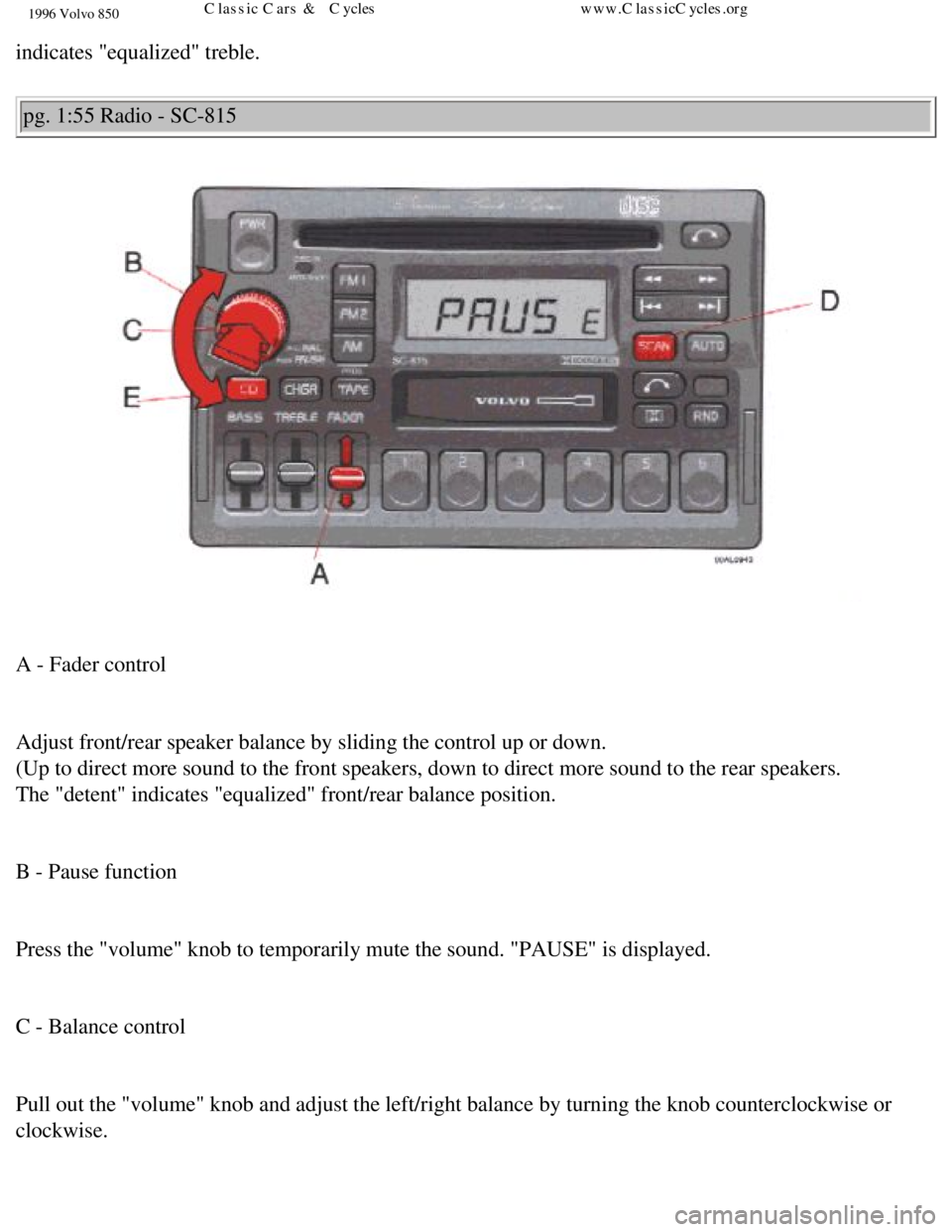 VOLVO 850 1996 Manual PDF 
1996 Volvo 850
indicates "equalized" treble. pg. 1:55 Radio - SC-815 
 
A - Fader control 
 
Adjust front/rear speaker balance by sliding the control up or down.  
(Up to direct more sound to the fro