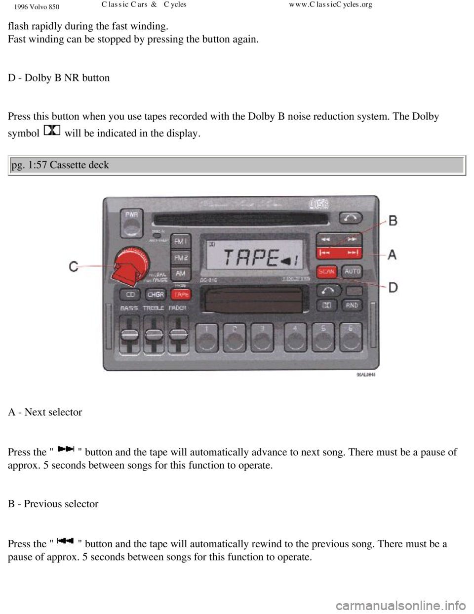 VOLVO 850 1996 Manual Online 
1996 Volvo 850
flash rapidly during the fast winding.  
Fast winding can be stopped by pressing the button again. 
 
D - Dolby B NR button 
 
Press this button when you use tapes recorded with the Do
