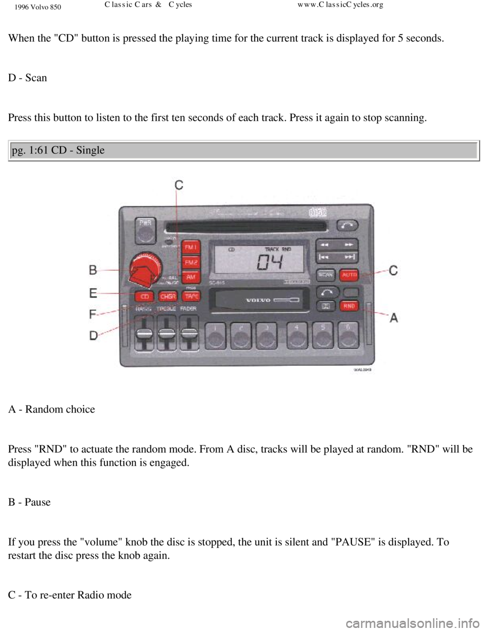 VOLVO 850 1996 Manual Online 
1996 Volvo 850
 
When the "CD" button is pressed the playing time for the current track i\
s displayed for 5 seconds. 
 
D - Scan 
 
Press this button to listen to the first ten seconds of each track