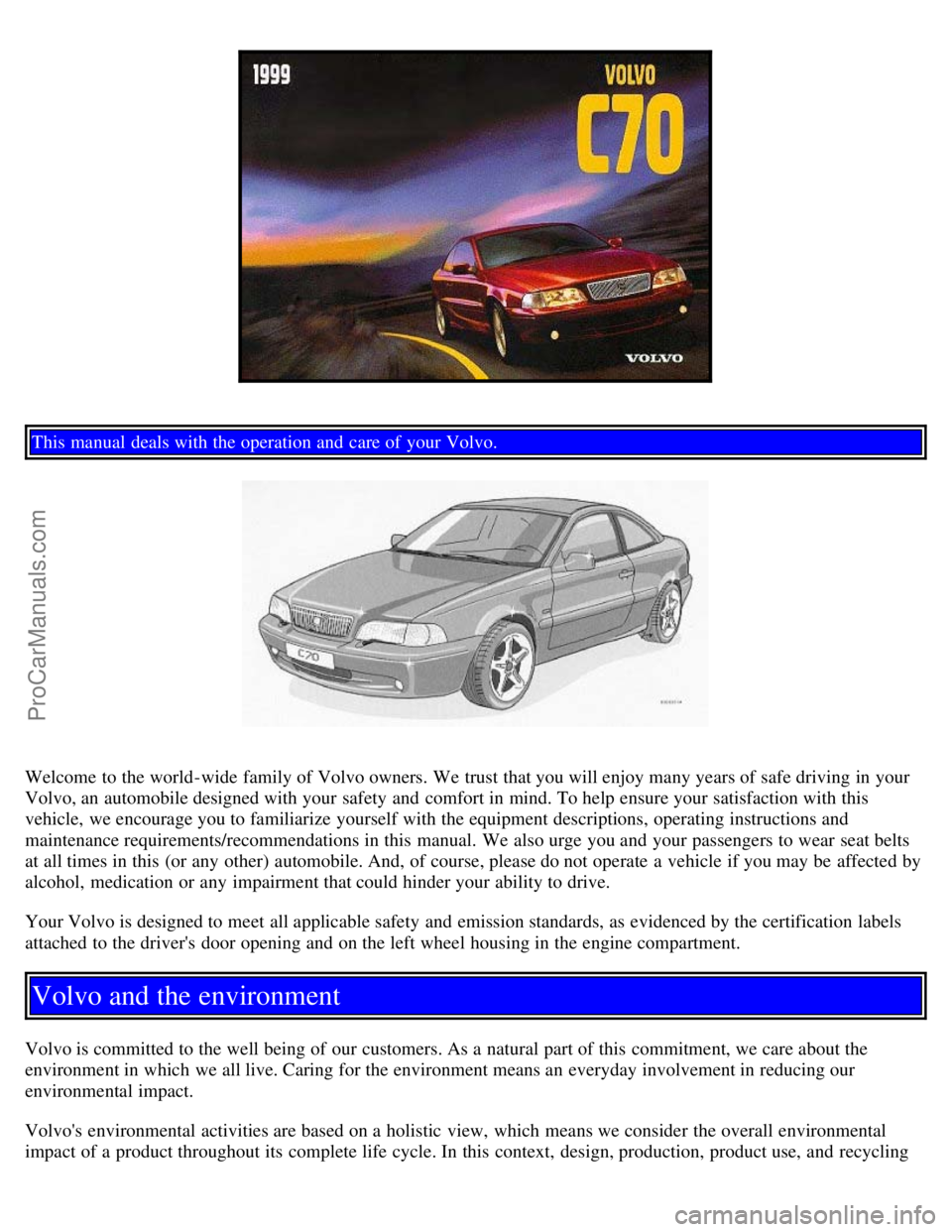 VOLVO C70 1999  Owners Manual This manual  deals with the operation and  care of your Volvo.
Welcome to the world-wide  family of Volvo owners. We trust that you will enjoy many years of safe driving in your
Volvo, an  automobile 