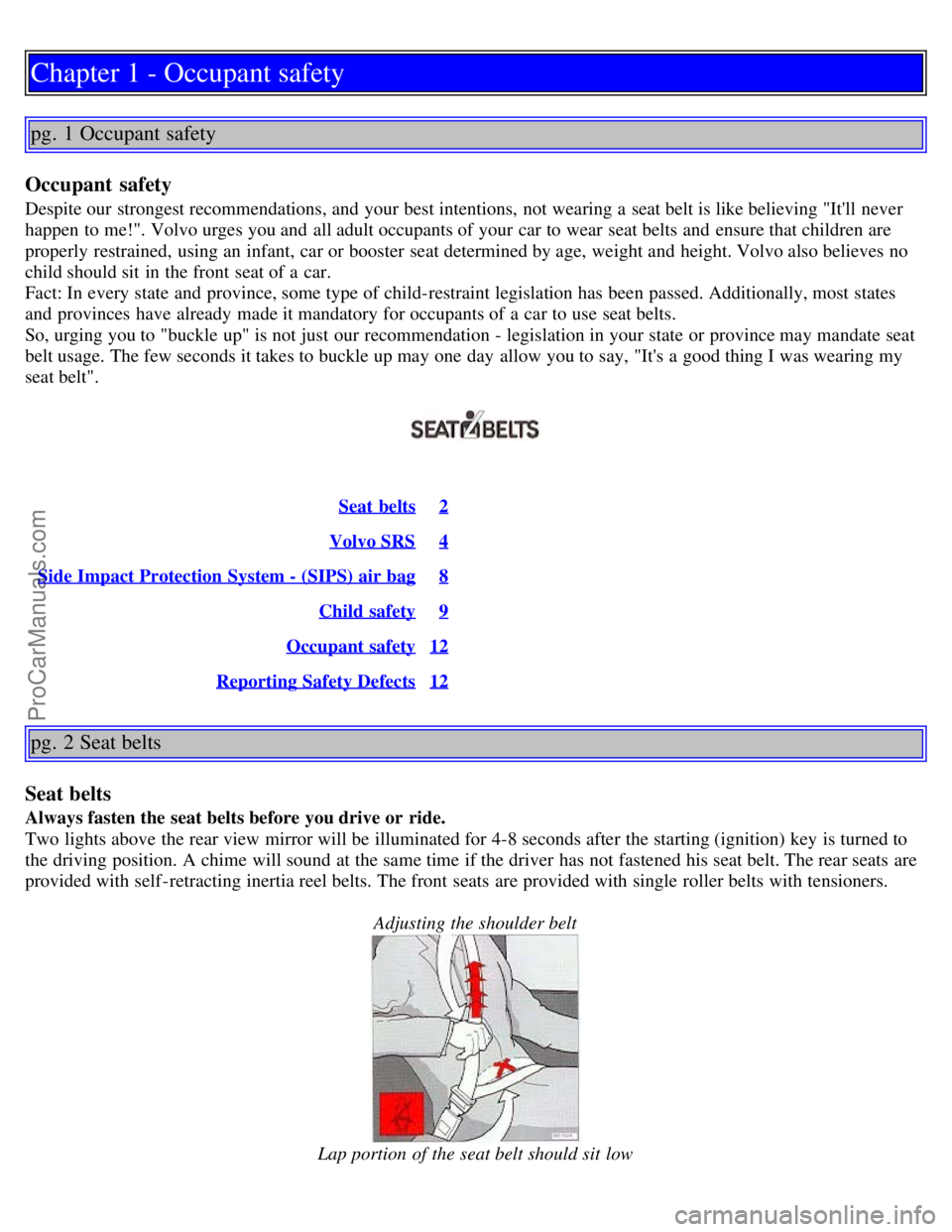 VOLVO C70 1999  Owners Manual Chapter 1 - Occupant safety
pg. 1 Occupant safety
Occupant  safety
Despite our strongest recommendations, and  your best intentions,  not wearing a  seat belt is like believing "Itll  never
happen to