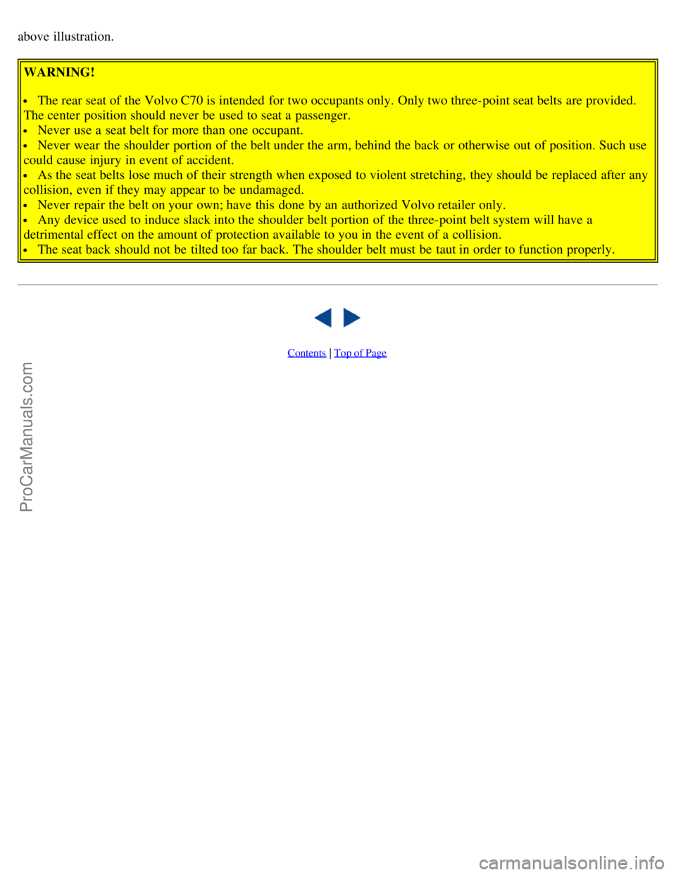 VOLVO C70 1999  Owners Manual above illustration. 
WARNING!
 The rear seat of the Volvo C70 is intended  for two occupants only. Only two three-point seat belts are provided.
The center  position should never be  used to seat a  p