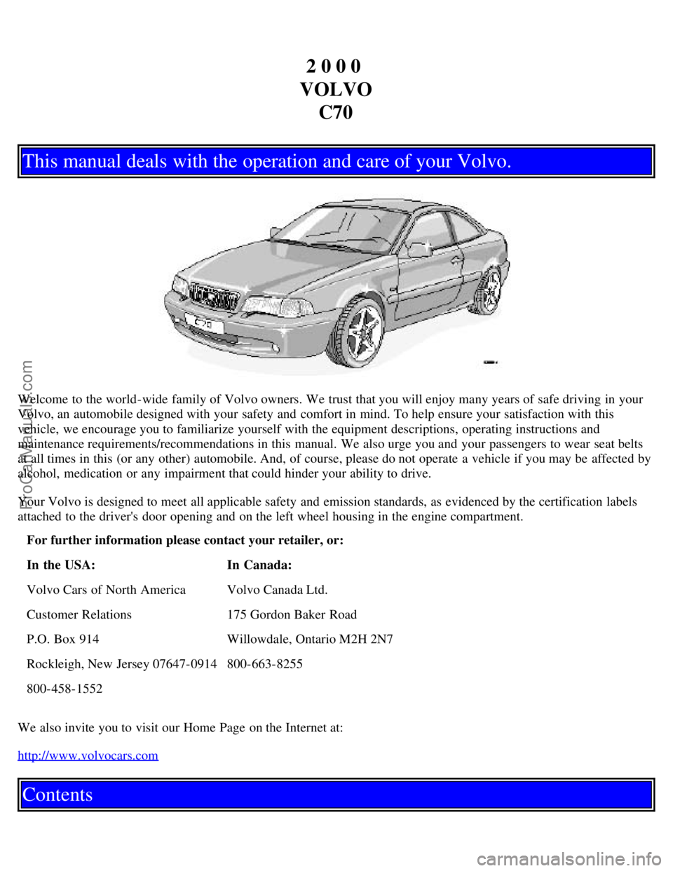 VOLVO C70 2000  Owners Manual 2 0 0 0 
VOLVO C70
This manual deals with the operation and care of your Volvo.
Welcome to the world-wide  family of Volvo owners. We trust that you will enjoy many years of safe driving in your
Volvo