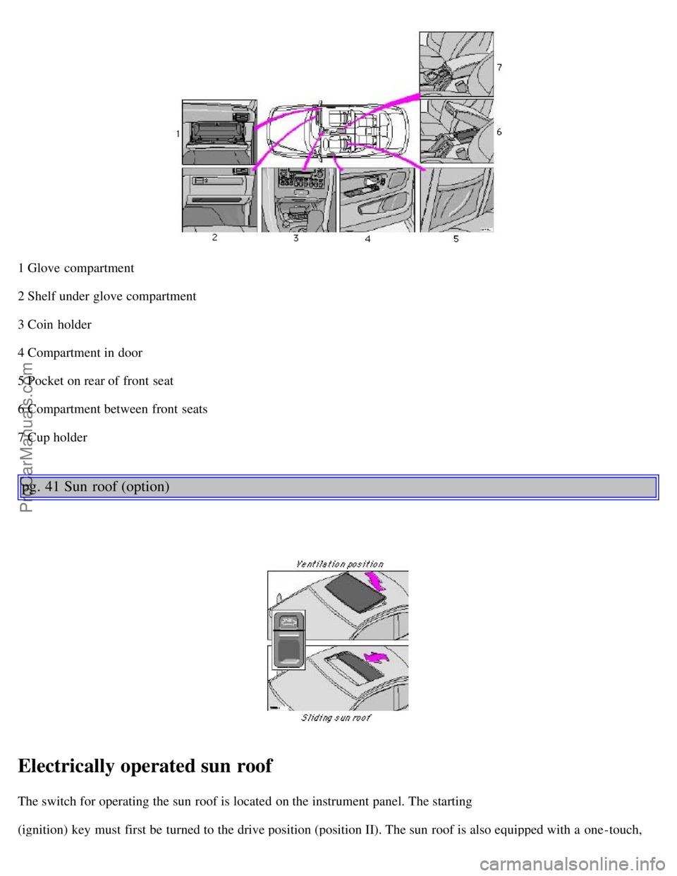 VOLVO C70 2000 Owners Manual 1 Glove compartment
2 Shelf under glove compartment
3 Coin holder
4 Compartment in door
5 Pocket on rear of front seat
6 Compartment between front seats
7 Cup holder
pg. 41 Sun roof (option)
Elec VOLVO C70 2000 Owners Manual 1 Glove compartment
2 Shelf under glove compartment
3 Coin holder
4 Compartment in door
5 Pocket on rear of front seat
6 Compartment between front seats
7 Cup holder
pg. 41 Sun roof (option)
Elec