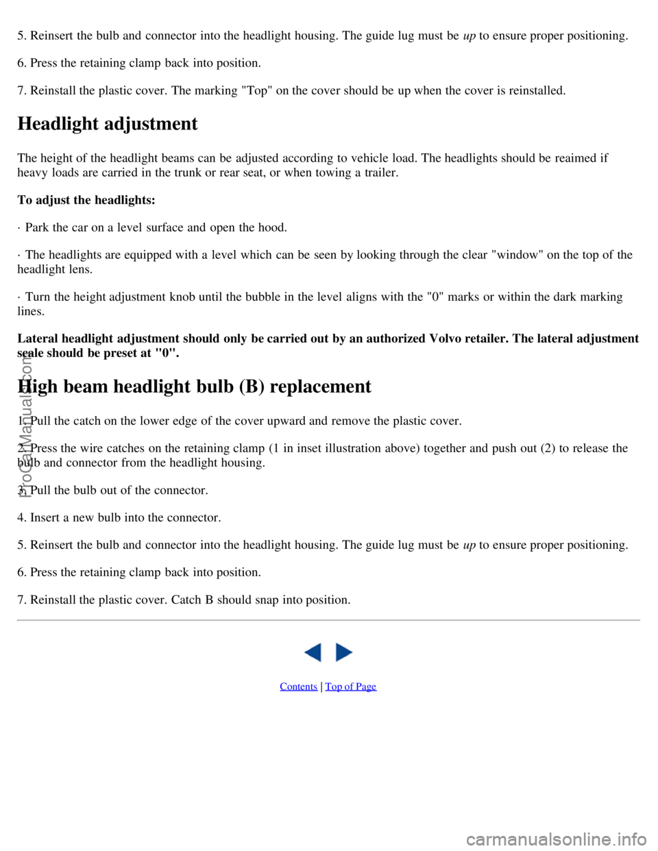 VOLVO C70 2000 Service Manual 5. Reinsert the bulb and  connector  into the headlight housing. The guide lug must  be  up to ensure proper positioning.
6. Press the retaining clamp  back into position.
7. Reinstall the plastic cov
