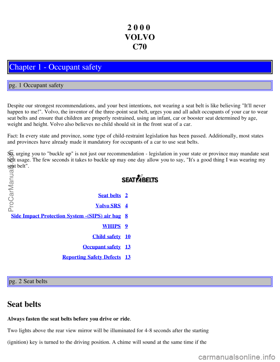 VOLVO C70 2000  Owners Manual 2 0 0 0 
VOLVO C70
Chapter 1 - Occupant safety
pg. 1 Occupant safety
Despite our strongest recommendations, and  your best intentions,  not wearing a  seat belt is like believing "Itll  never
happen 