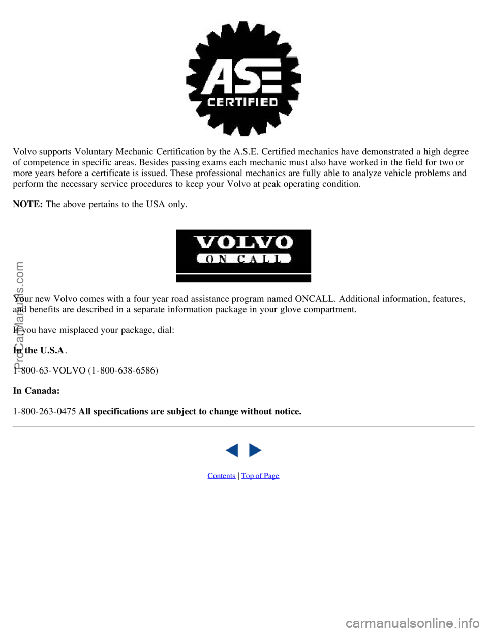 VOLVO C70 2000 User Guide Volvo supports Voluntary Mechanic  Certification by the A.S.E. Certified mechanics have demonstrated a  high degree
of competence in specific areas. Besides passing exams each mechanic must  also have