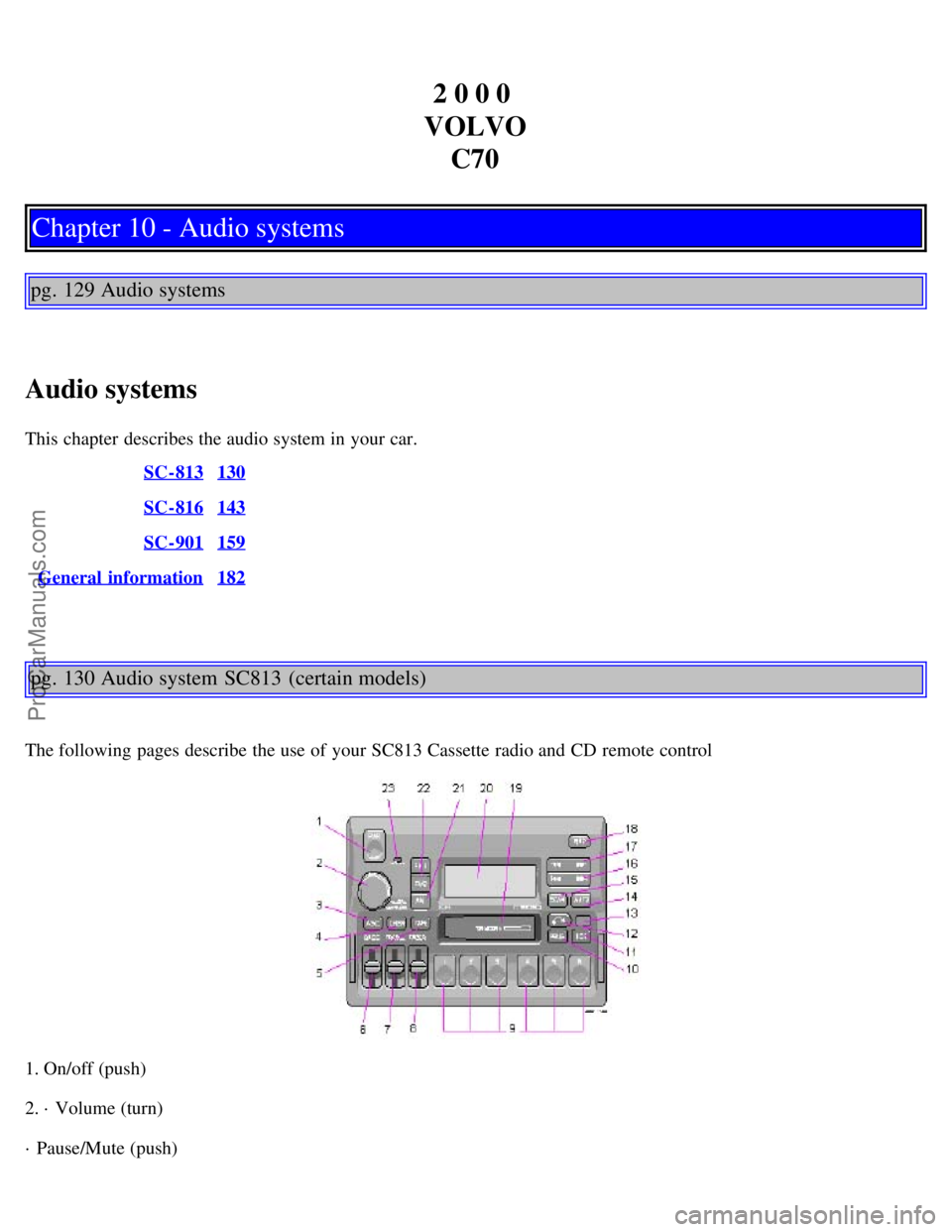 VOLVO C70 2000 Repair Manual 2 0 0 0
VOLVO C70
Chapter 10 - Audio systems
pg. 129 Audio systems
Audio systems
This chapter describes the audio system in your car. SC-813
130
SC-816143
SC-901159
General information182
pg. 130 A VOLVO C70 2000 Repair Manual 2 0 0 0
VOLVO C70
Chapter 10 - Audio systems
pg. 129 Audio systems
Audio systems
This chapter describes the audio system in your car. SC-813
130
SC-816143
SC-901159
General information182
pg. 130 A
