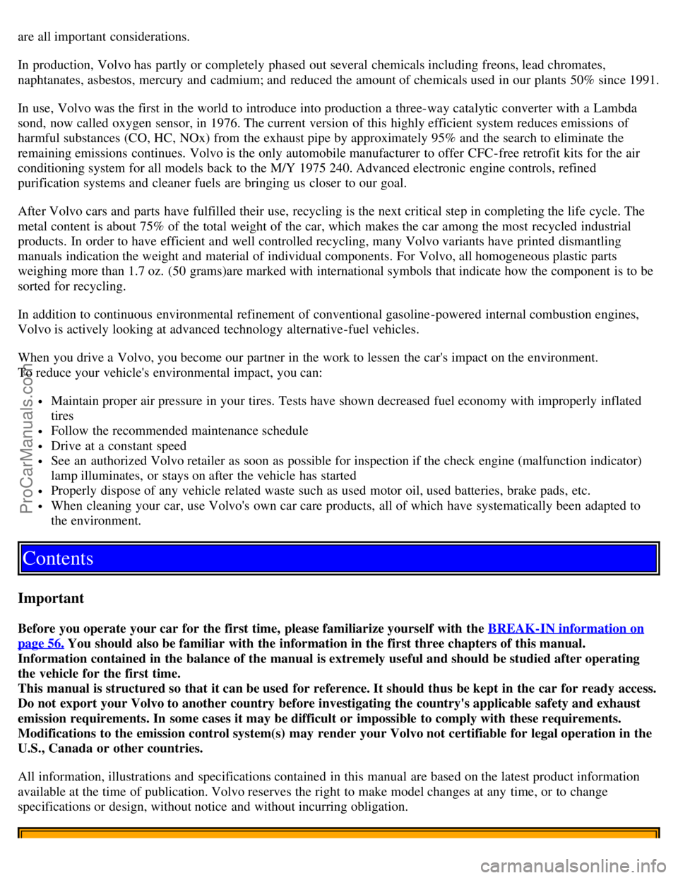 VOLVO C70 1998  Owners Manual are all important considerations.
In production, Volvo has partly or completely  phased out several chemicals including freons, lead chromates,
naphtanates, asbestos, mercury and  cadmium; and  reduce