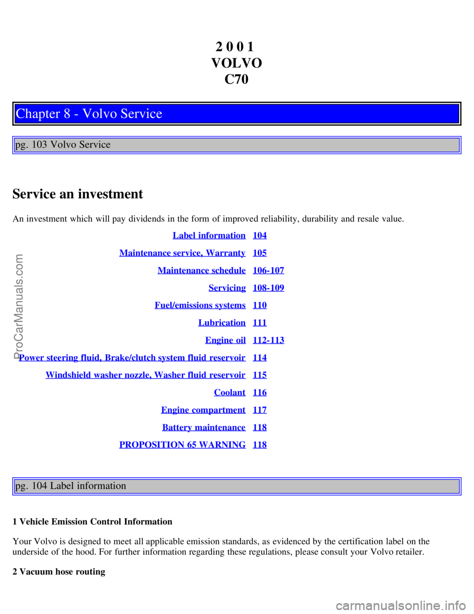 VOLVO C70 2001 Workshop Manual 2 0 0 1 
VOLVO C70
Chapter 8 - Volvo Service
pg. 103 Volvo Service
Service an investment
An investment which  will pay  dividends in the form  of improved reliability, durability and  resale value. La