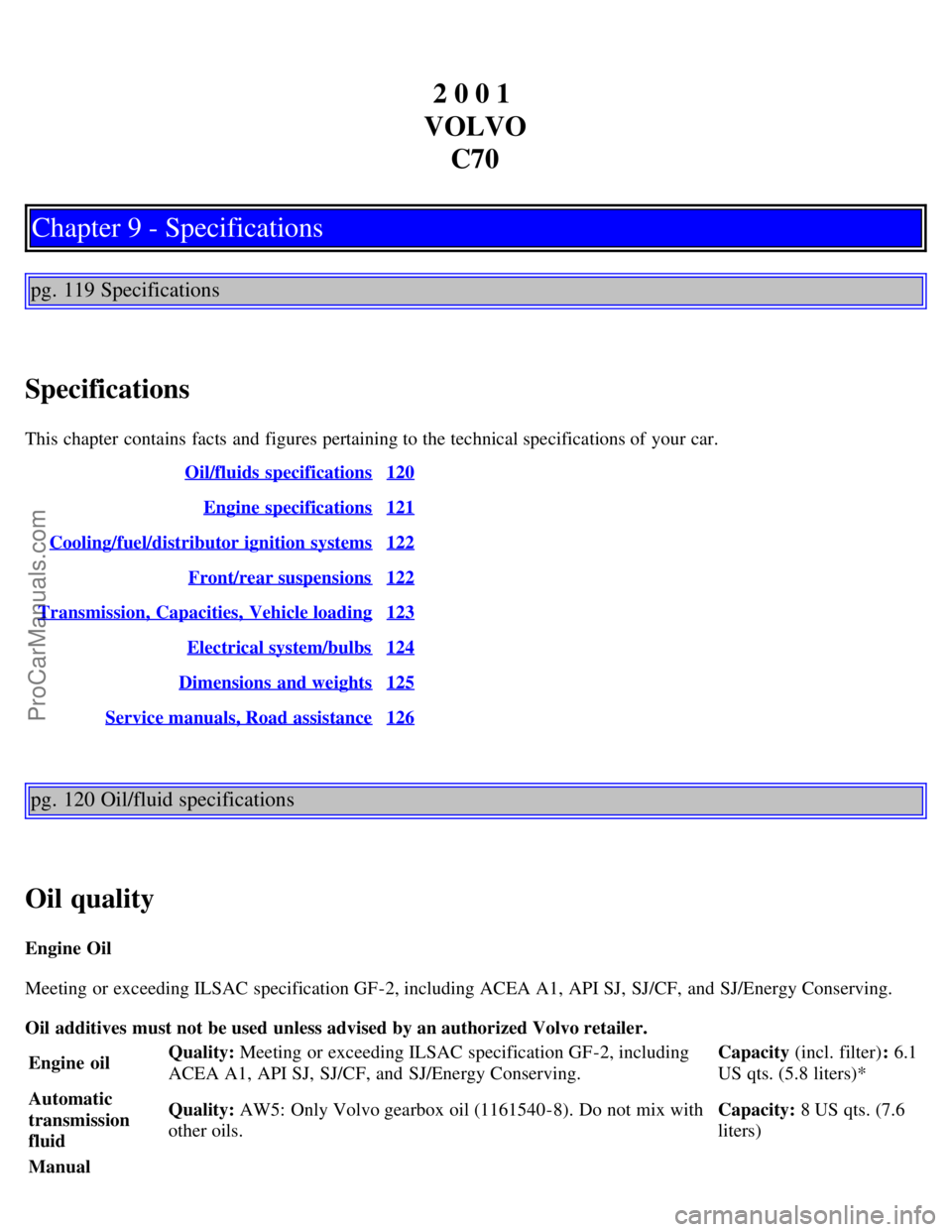 VOLVO C70 2001  Owners Manual 2 0 0 1 
VOLVO C70
Chapter 9 - Specifications
pg. 119 Specifications
Specifications
This chapter  contains facts and  figures pertaining to the technical specifications of your car. Oil/fluids  specif