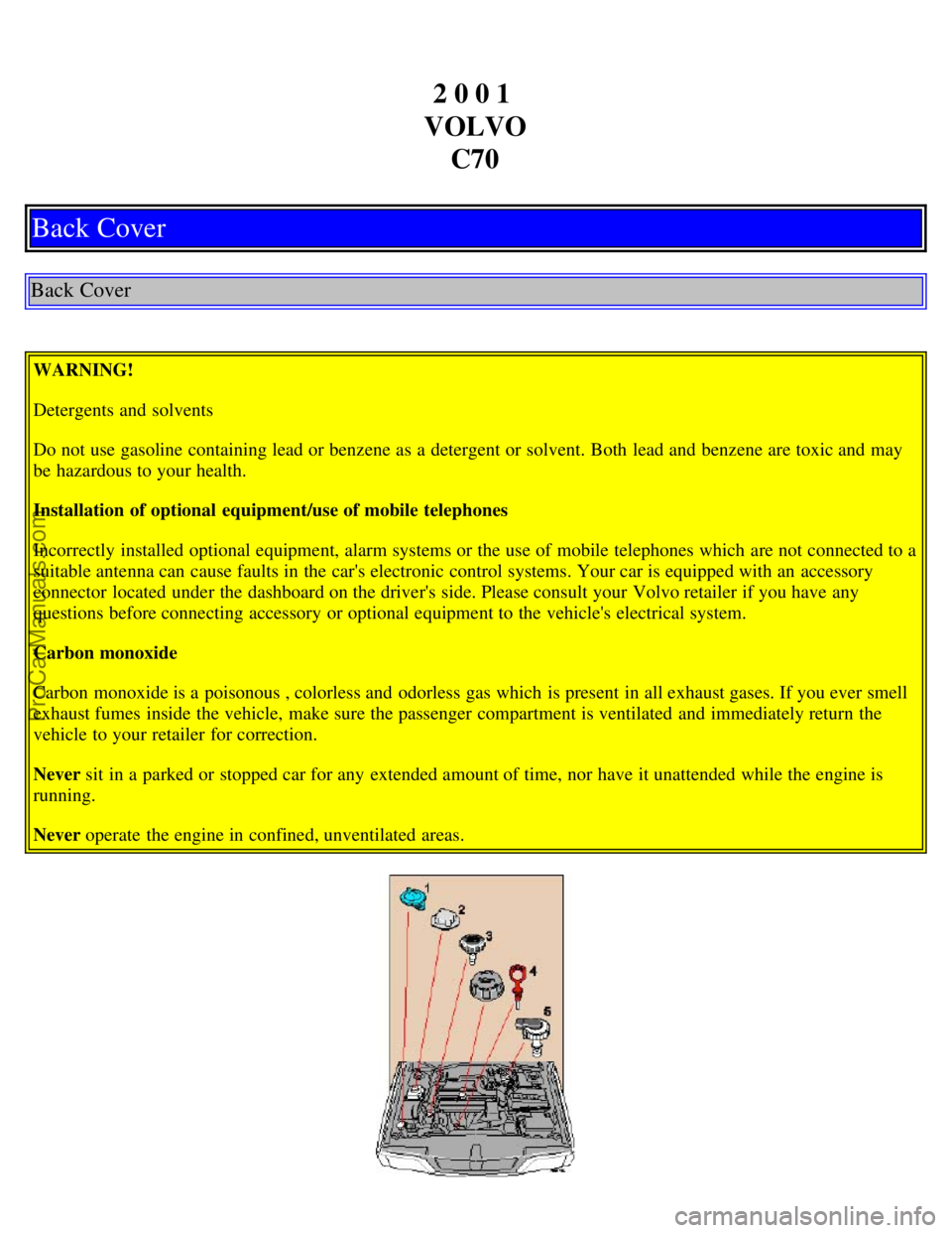 VOLVO C70 2001 Manual Online 2 0 0 1 
VOLVO C70
Back Cover
Back Cover
WARNING!
Detergents and  solvents
Do not use gasoline containing lead or benzene as a  detergent or solvent. Both  lead and  benzene are toxic and  may
be  haz