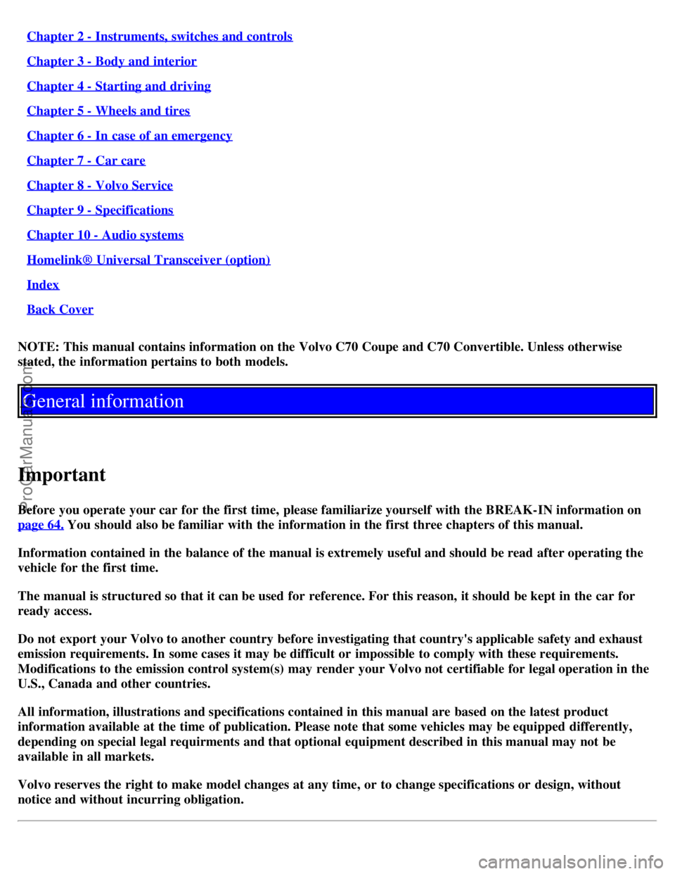 VOLVO C70 2002  Owners Manual Chapter 2 - Instruments, switches and controls
Chapter 3 - Body and interior
Chapter 4 - Starting and driving
Chapter 5 - Wheels and tires
Chapter 6 - In  case of an emergency
Chapter 7 - Car care
Cha