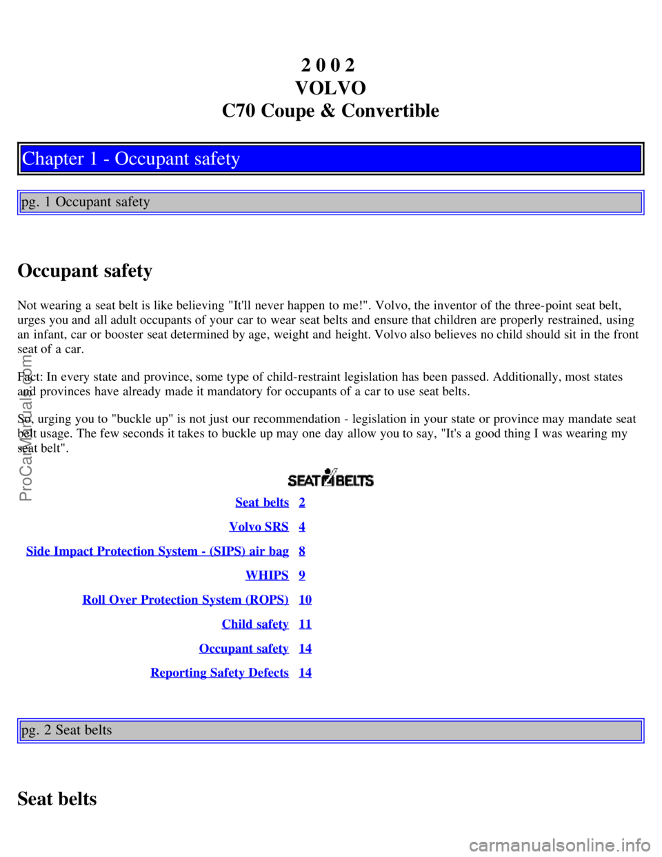 VOLVO C70 2002  Owners Manual 2 0 0 2 
VOLVO
C70 Coupe & Convertible
Chapter 1 - Occupant safety
pg. 1 Occupant safety
Occupant safety
Not wearing a  seat belt is like believing "Itll  never happen to me!". Volvo, the inventor of