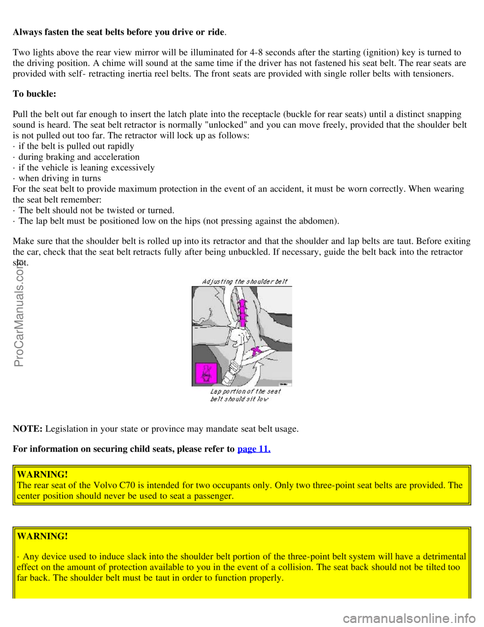 VOLVO C70 2002  Owners Manual Always fasten the seat belts before you drive or  ride.
Two lights above the rear view  mirror will be  illuminated for 4-8 seconds after the starting (ignition) key  is turned to
the driving position