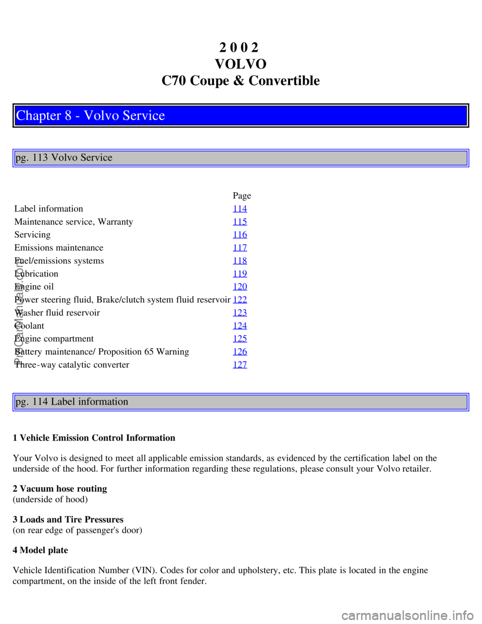 VOLVO C70 2002  Owners Manual 2 0 0 2 
VOLVO
C70 Coupe & Convertible
Chapter 8 - Volvo Service
pg. 113 Volvo Service
Page
Label information 114
Maintenance service, Warranty115
Servicing116
Emissions maintenance117
Fuel/emissions 