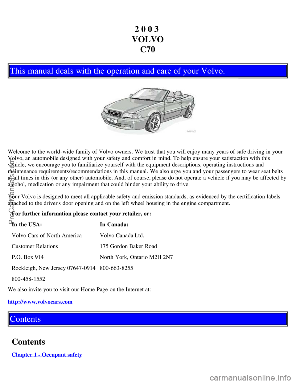 VOLVO C70 2003  Owners Manual 2 0 0 3 
VOLVO C70
This manual deals with the operation and care of your Volvo.
Welcome to the world-wide  family of Volvo owners. We trust that you will enjoy many years of safe driving in your
Volvo