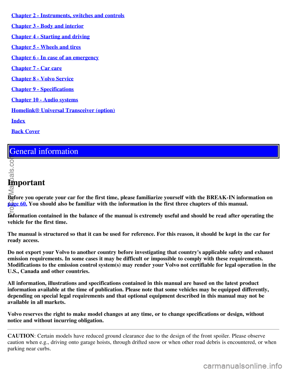 VOLVO C70 2003  Owners Manual Chapter 2 - Instruments, switches and controls
Chapter 3 - Body and interior
Chapter 4 - Starting and driving
Chapter 5 - Wheels and tires
Chapter 6 - In  case of an emergency
Chapter 7 - Car care
Cha