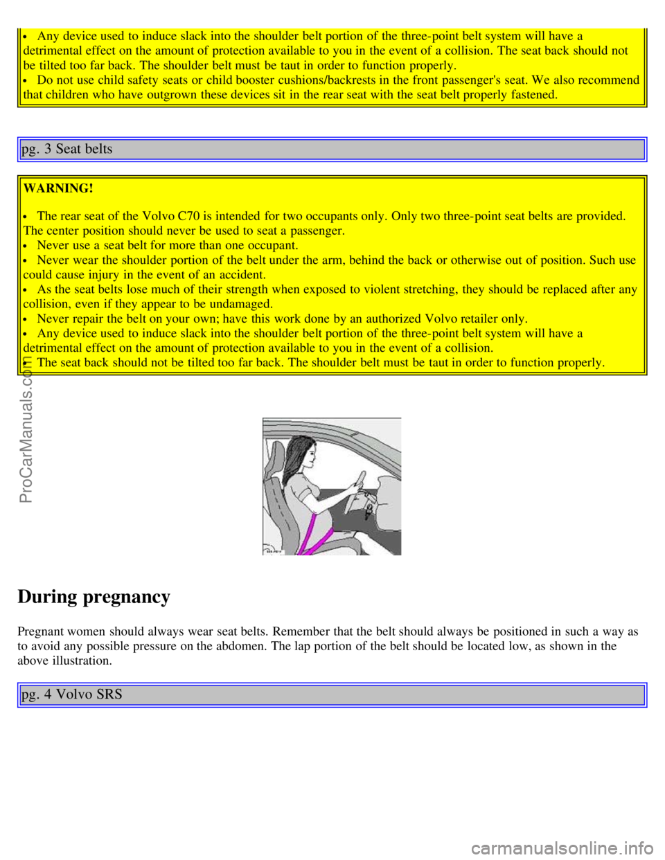 VOLVO C70 2003 Owners Manual Any device used to induce slack into the shoulder belt portion of the three-point belt system will have a
detrimental effect on the amount of protection available to you in the event of a collision VOLVO C70 2003 Owners Manual Any device used to induce slack into the shoulder belt portion of the three-point belt system will have a
detrimental effect on the amount of protection available to you in the event of a collision