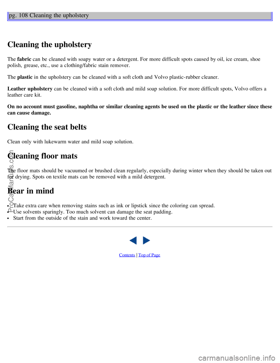VOLVO C70 2003 Owners Manual pg. 108 Cleaning the upholstery
Cleaning the upholstery
The fabric can be cleaned with soapy water or a detergent. For more difficult spots caused by oil, ice cream, shoe
polish, grease, etc., use VOLVO C70 2003 Owners Manual pg. 108 Cleaning the upholstery
Cleaning the upholstery
The fabric can be cleaned with soapy water or a detergent. For more difficult spots caused by oil, ice cream, shoe
polish, grease, etc., use