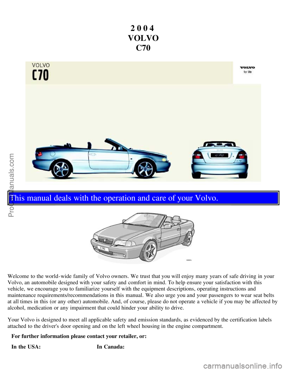 VOLVO C70 2004  Owners Manual 2 0 0 4 
VOLVO C70
This manual deals with the operation and care of your Volvo.
Welcome to the world-wide  family of Volvo owners. We trust that you will enjoy many years of safe driving in your
Volvo