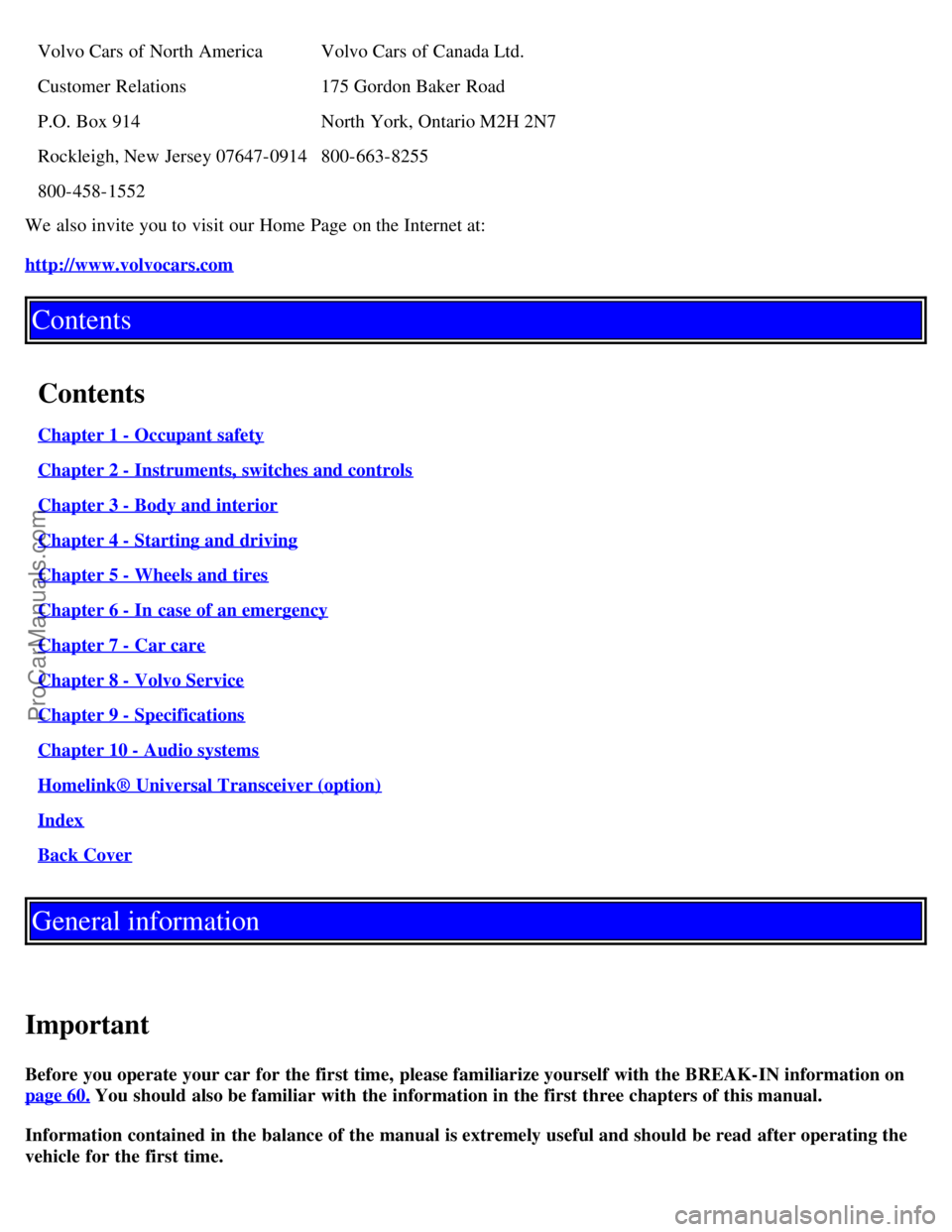 VOLVO C70 2004  Owners Manual Volvo Cars of North America Volvo Cars of Canada Ltd.
Customer Relations175 Gordon Baker Road
P.O. Box 914 North York, Ontario M2H 2N7
Rockleigh, New Jersey 07647-0914 800-663-8255
800-458-1552
We als