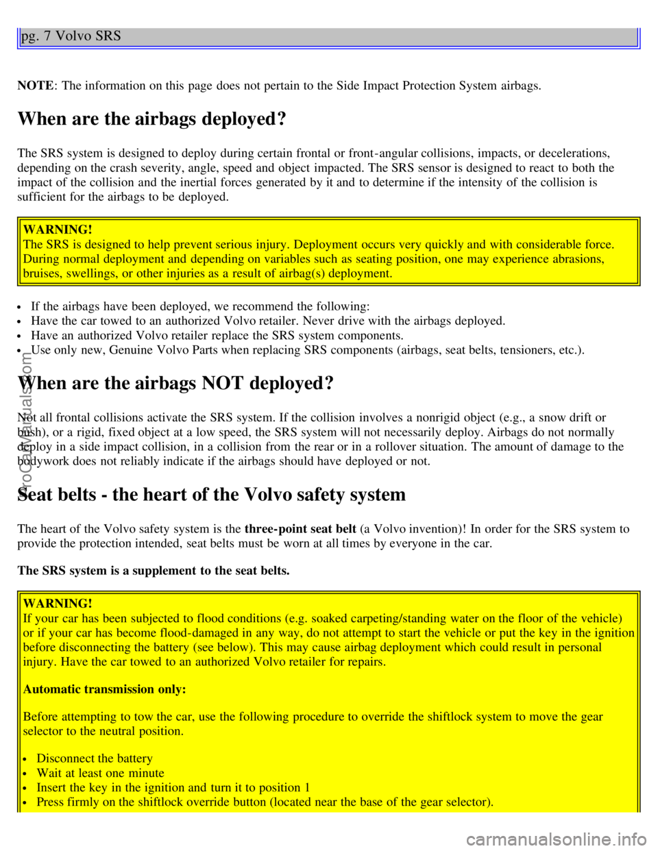 VOLVO C70 2004 Owners Manual pg. 7 Volvo SRS
NOTE: The information on this page does not pertain to the Side Impact Protection System airbags.
When are the airbags deployed?
The SRS system is designed to deploy during certain f VOLVO C70 2004 Owners Manual pg. 7 Volvo SRS
NOTE: The information on this page does not pertain to the Side Impact Protection System airbags.
When are the airbags deployed?
The SRS system is designed to deploy during certain f