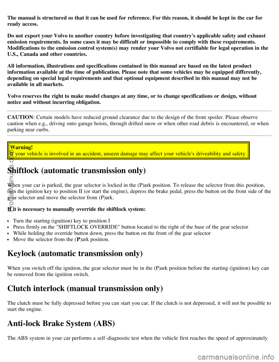VOLVO C70 2004 Owners Manual The manual is structured so that it can be used for reference. For this reason, it should be kept in the car for
ready access.
Do not export your Volvo to another country before investigating that VOLVO C70 2004 Owners Manual The manual is structured so that it can be used for reference. For this reason, it should be kept in the car for
ready access.
Do not export your Volvo to another country before investigating that