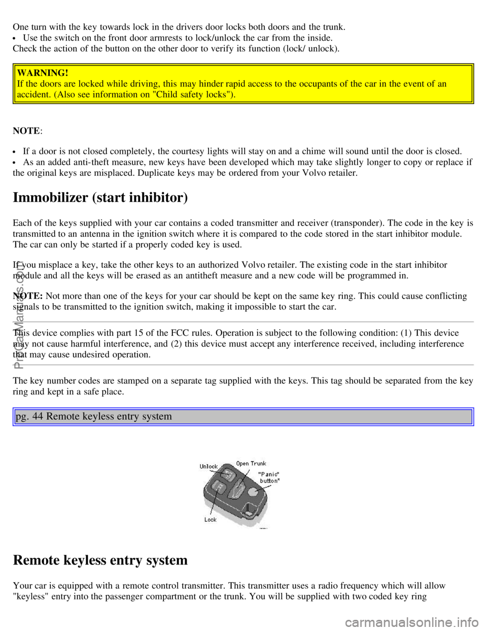 VOLVO C70 2004 Owners Manual One turn with the key towards lock in the drivers door locks both doors and the trunk.
Use the switch on the front door armrests to lock/unlock the car from the inside.
Check the action of the b VOLVO C70 2004 Owners Manual One turn with the key towards lock in the drivers door locks both doors and the trunk.
Use the switch on the front door armrests to lock/unlock the car from the inside.
Check the action of the b