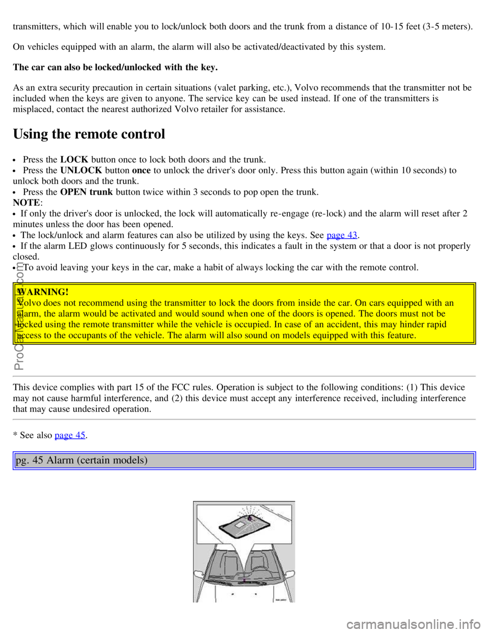 VOLVO C70 2004 Owners Manual transmitters, which will enable you to lock/unlock both doors and the trunk from a distance of 10-15 feet (3-5 meters).
On vehicles equipped with an alarm, the alarm will also be activated/deact VOLVO C70 2004 Owners Manual transmitters, which will enable you to lock/unlock both doors and the trunk from a distance of 10-15 feet (3-5 meters).
On vehicles equipped with an alarm, the alarm will also be activated/deact