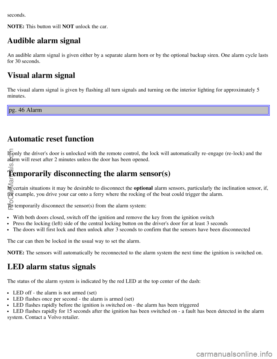 VOLVO C70 2004 Owners Manual seconds.
NOTE: This button will NOT unlock the car.
Audible alarm signal
An audible alarm signal is given either by a separate alarm horn or by the optional backup siren. One alarm cycle lasts
for VOLVO C70 2004 Owners Manual seconds.
NOTE: This button will NOT unlock the car.
Audible alarm signal
An audible alarm signal is given either by a separate alarm horn or by the optional backup siren. One alarm cycle lasts
for