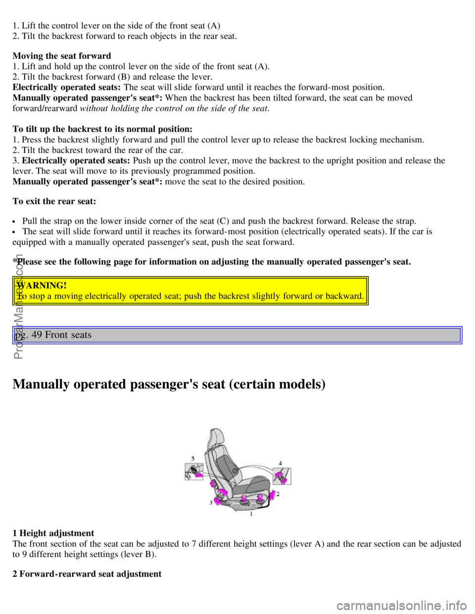 VOLVO C70 2004 Owners Manual 1. Lift the control lever on the side of the front seat (A)
2. Tilt the backrest forward to reach objects in the rear seat.
Moving the seat forward
1. Lift and hold up the control lever on the si VOLVO C70 2004 Owners Manual 1. Lift the control lever on the side of the front seat (A)
2. Tilt the backrest forward to reach objects in the rear seat.
Moving the seat forward
1. Lift and hold up the control lever on the si