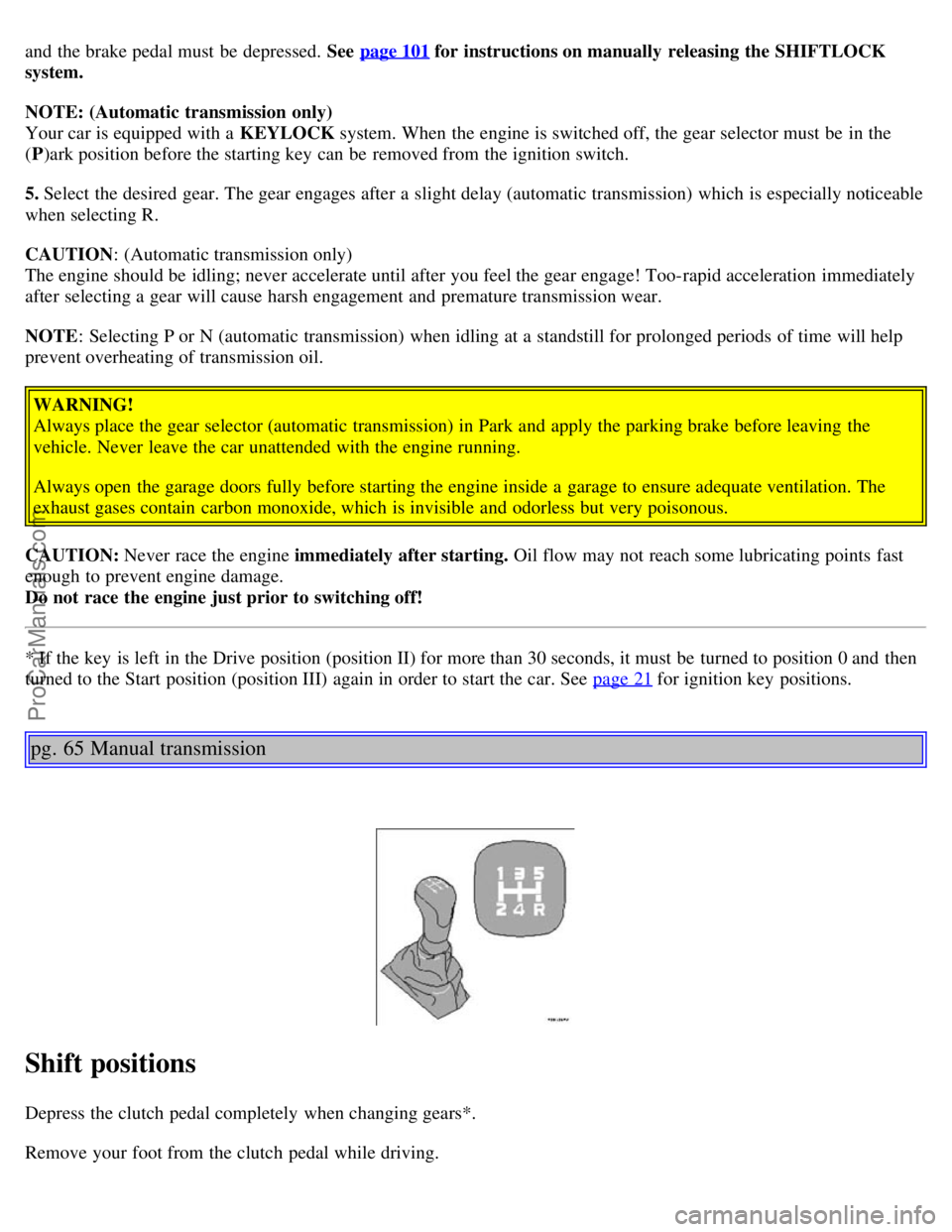 VOLVO C70 2004 Owners Manual and the brake pedal must be depressed. See page 101 for instructions on manually releasing the SHIFTLOCK
system.
NOTE: (Automatic transmission only)
Your car is equipped with a KEYLOCK system VOLVO C70 2004 Owners Manual and the brake pedal must be depressed. See page 101 for instructions on manually releasing the SHIFTLOCK
system.
NOTE: (Automatic transmission only)
Your car is equipped with a KEYLOCK system