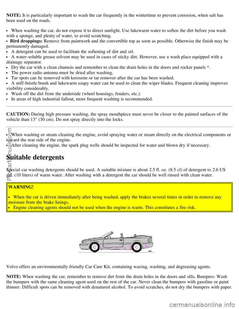 VOLVO C70 2004 Owners Guide NOTE: It is particularly important to wash the car frequently in the wintertime to prevent corrosion, when salt has
been used on the roads.
When washing the car, do not expose it to direct sunlight. VOLVO C70 2004 Owners Guide NOTE: It is particularly important to wash the car frequently in the wintertime to prevent corrosion, when salt has
been used on the roads.
When washing the car, do not expose it to direct sunlight.